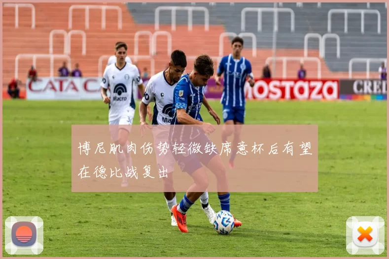 博尼肌肉伤势轻微缺席意杯后有望在德比战复出