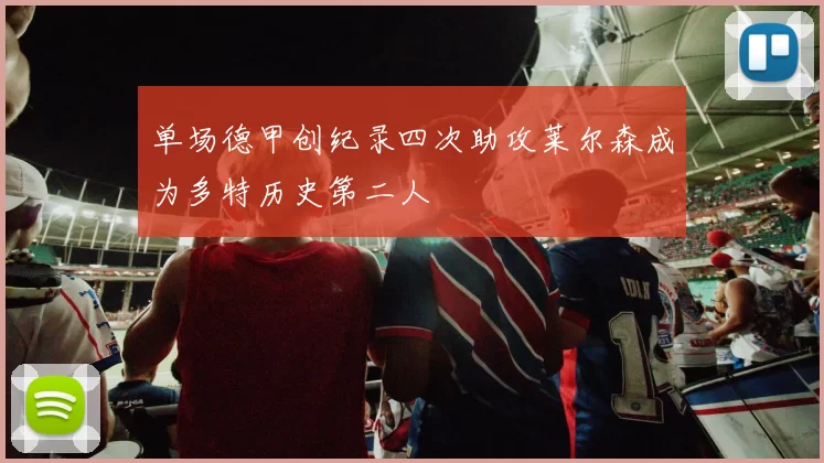 单场德甲创纪录四次助攻莱尔森成为多特历史第二人